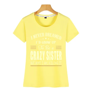 Topai Marškinėliai Moterims Aš Niekada Svajojo I D Užaugti Ir Būti Crazy Sesuo B Tinka Užrašai Trumpas Moterų Marškinėliai