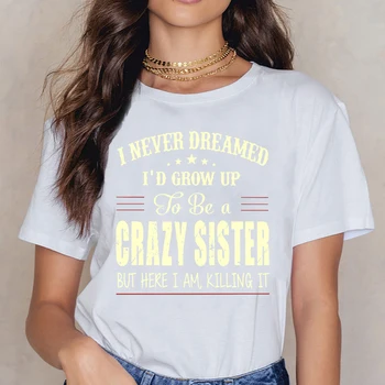 Topai Marškinėliai Moterims Aš Niekada Svajojo I D Užaugti Ir Būti Crazy Sesuo B Tinka Užrašai Trumpas Moterų Marškinėliai